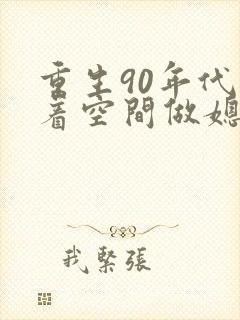 重生90年代带着空间做媳妇txt