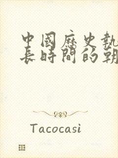 中国历史执政最长时间的朝代