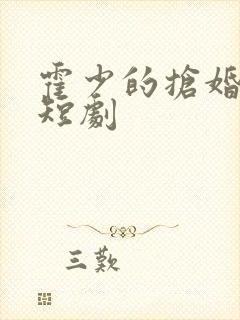 霍少的抢婚娇妻短剧