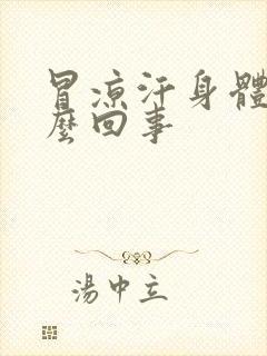 冒凉汗身体凉怎么回事