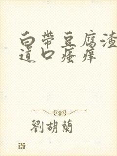 白带豆腐渣状阴道口瘙痒