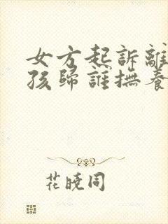 女方起诉离婚小孩归谁抚养封面