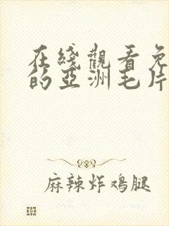 在线观看免费的的亚洲毛片