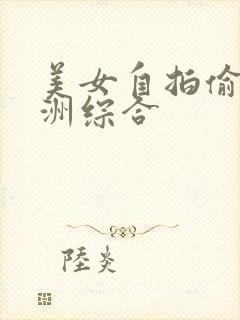 美女自拍偷拍亚洲综合