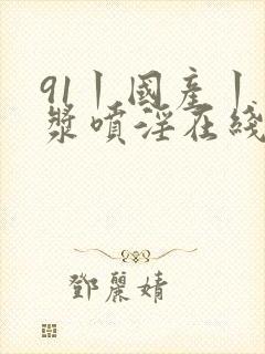 91丨国产丨白浆喷淫在线