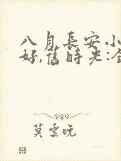 八月长安小说你好,旧时光:全三册