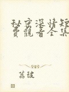 秘密深情短剧免费观看全集高清