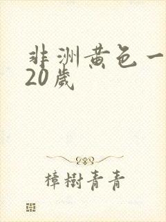 非洲黄色一级片20岁