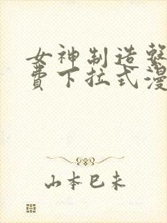 女神制造系统免费下拉式漫画