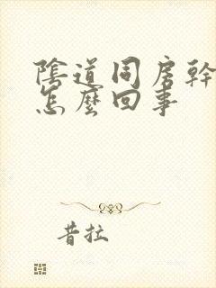 阴道同房干涩是怎么回事