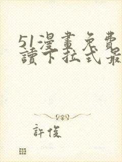 51漫画免费阅读下拉式最新章节