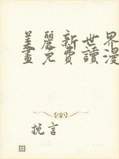 美丽新世界漫画画免费读漫画在线观看亲漫画封面