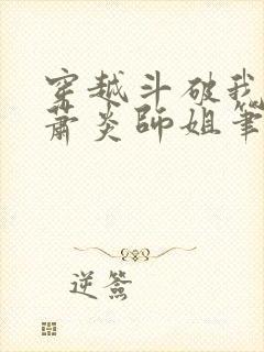 穿越斗破我成了萧炎师姐笔趣阁