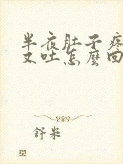 半夜肚子疼又拉又吐怎么回事