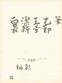 白洁王乙笔趣阁最新章节