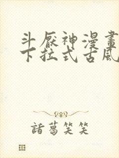 斗厌神漫画免费下拉式古风漫画网