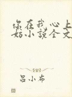 你在我心上又何妨小说全文免费阅读无弹窗