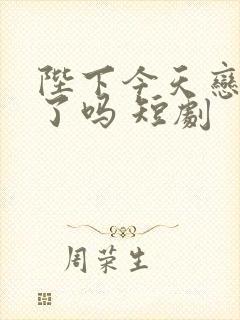 陛下今天恋爱脑了吗 短剧