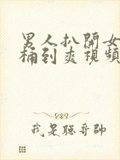 男人扒开女人腿桶到爽视频