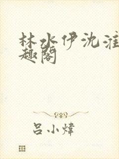 林水伊沈淮舟笔趣阁