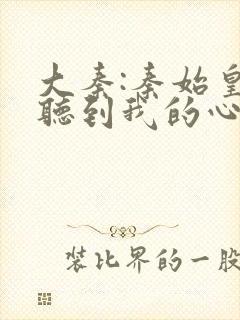 大秦:秦始皇能听到我的心声 小说