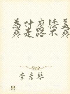 为什么膝盖蹲下疼走路不疼