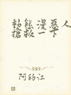 动态漫恶人想要抢救一下