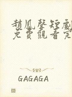 赵凤声短剧全集免费观看完整版