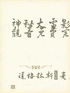 神秘大电影在线观看免费完整版高清