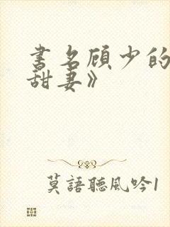 书名顾少的替嫁甜妻》