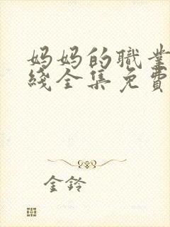 妈妈的职业5在线全集免费观看