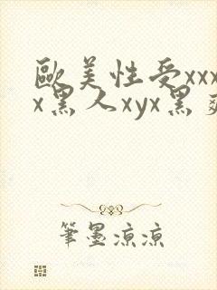 欧美性受xxxx黑人xyx黑爽
