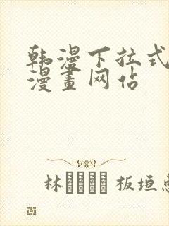 韩漫下拉式免费漫画网站