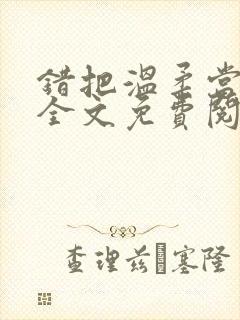 错把温柔当情深全文免费阅读