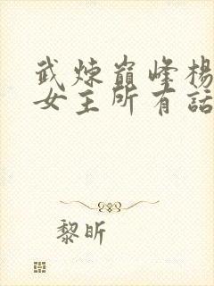 武炼巅峰杨开上女主所有话