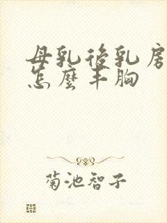 母乳后乳房下垂怎么丰胸