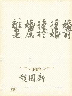 离婚后复婚财产是属于婚前财产吗