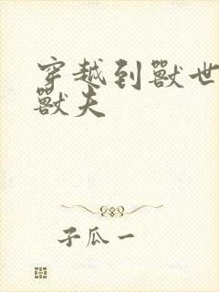 穿越到兽世五个兽夫封面