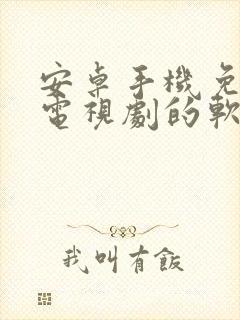 安卓手机免费看电视剧的软件