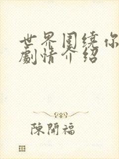 世界围绕你泰剧剧情介绍