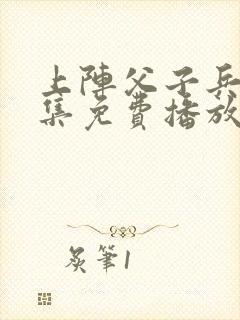 上阵父子兵40集免费播放影视大全