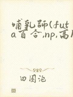 哺乳师(futa百合,np,高h)