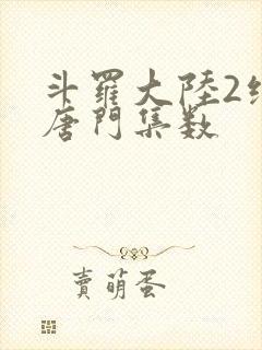 斗罗大陆2绝世唐门集数