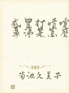 感冒打喷嚏流清鼻涕是怎么回事