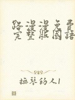 路漫漫免费观看完整版国语高清