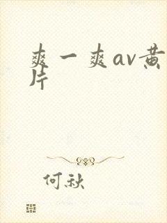 爽一爽av黄色片