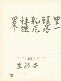 男性乳头里面有个硬疙瘩一按就疼