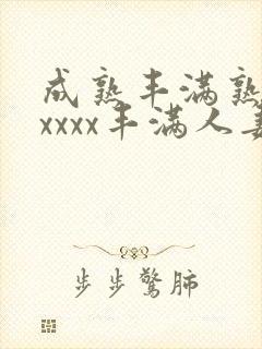 成熟丰满熟妇xxxxx丰满人妻