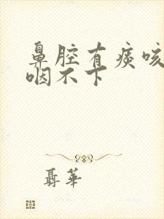 鼻腔有痰咳不出咽不下