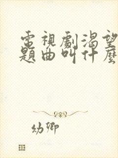 电视剧渴望的主题曲叫什么